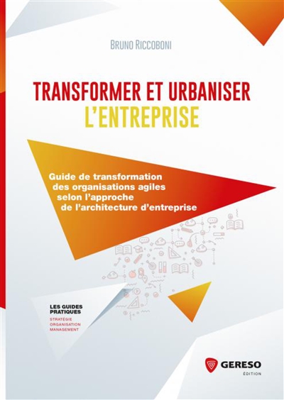 Transformer et urbaniser l'entreprise : guide de transformation des organisations agiles selon l'approche de l'architecture d'entreprise