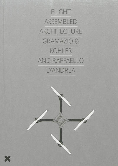 Flight assembled architecture : Gramazio & Kohler and Raffaello D'Andrea