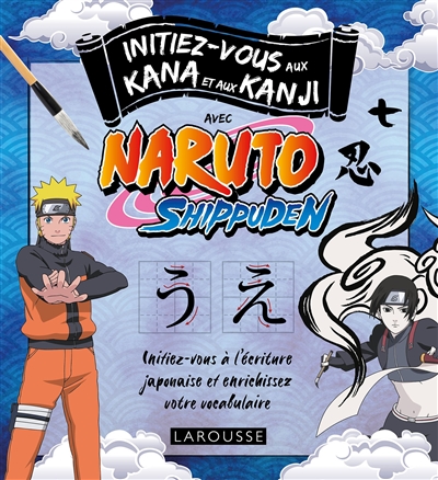 Initiez-vous aux kana et aux kanji avec Naruto Shippuden : initiez-vous à l'écriture japonaise et enrichissez votre vocabulaire