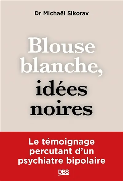 Blouse blanche, idées noires : le témoignage percutant d'un psychiatre bipolaire Blouse blanche, idées noires : le témoignage percutant d'un psychiatre bipolaire