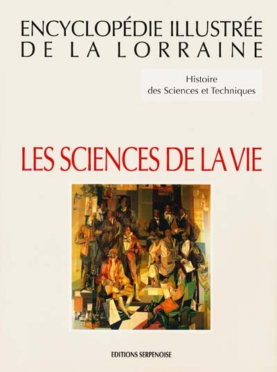 Encyclopédie illustrée de la Lorraine : histoire des sciences et techniques. Vol. 4. Les Sciences de la Vie