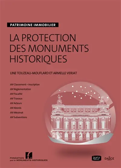 La protection des monuments historiques : patrimoine immobilier : classement-inscription, réglementation, fiscalité, travaux, acteurs, abords, mécénat, subventions