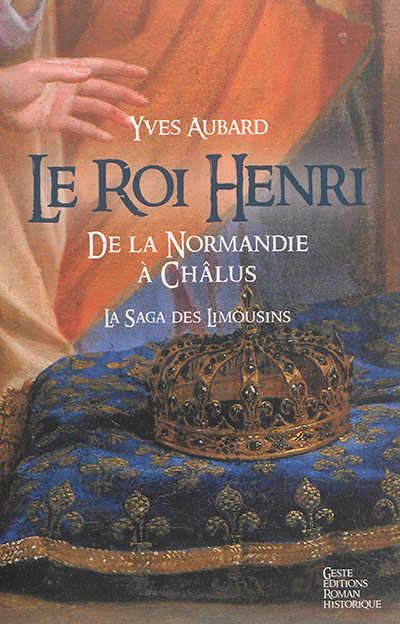 La saga des Limousins. Vol. 7. Le roi Henri : de la Normandie à Châlus, 1031-1038