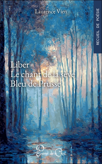 Liber. Le chant de la sève. Bleu de Prusse : recueil de poésie