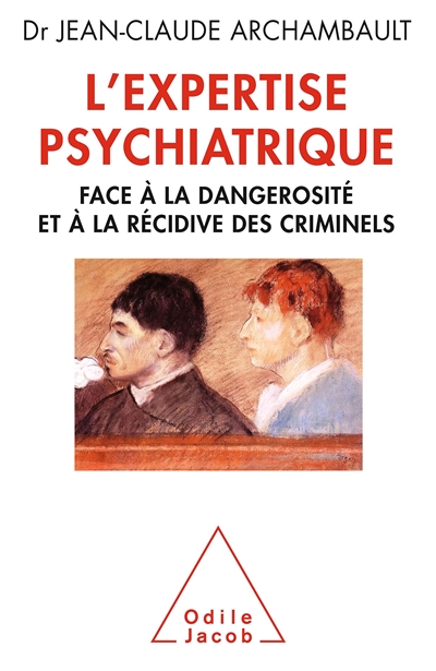 L'expertise psychiatrique : face à la dangerosité et à la récidive des criminels