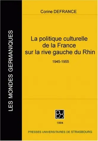 La politique culturelle de la France sur la rive gauche du Rhin (1945-1955)