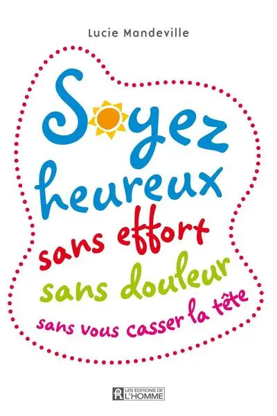 Soyez heureux : sans effort, sans douleur, sans vous casser la tête