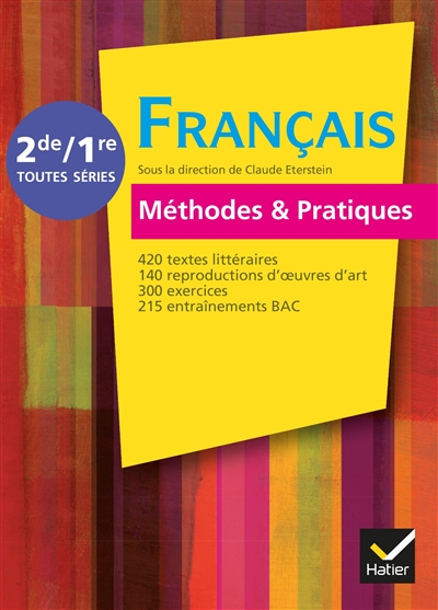 Français méthodes & pratiques, 2de-1re toutes séries : 420 textes littéraires, 140 reproductions d'oeuvres d'art, 300 exercices, 215 entraînements bac