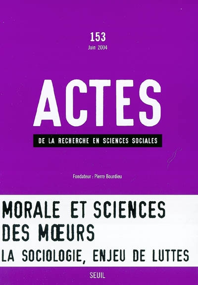 Actes de la recherche en sciences sociales, n° 153. Morale et science des moeurs : la sociologie, enjeu de luttes