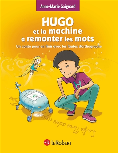 Hugo et la machine à remonter les mots : un conte pour en finir avec les fautes d'orthographe