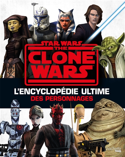 Star Wars : The Clone Wars : l'encyclopédie ultime des personnages