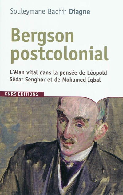 Bergson postcolonial : l'élan vital dans la pensée de Léopold Sédar Senghor et de Mohammed Iqbal