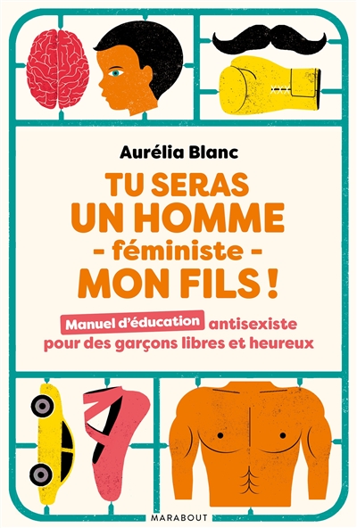 Tu seras un homme féministe, mon fils ! : manuel d'éducation antisexiste pour des garçons libres et heureux