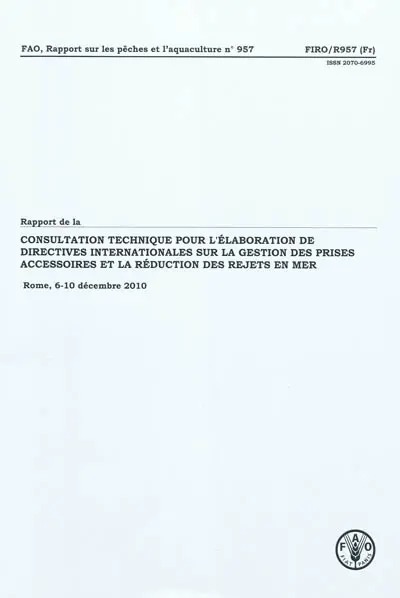 Rapport de la consultation technique pour l'élaboration de directives internationales sur la gestion des prises accessoires et la réduction des rejets en mer : Rome, 6-10 décembre 2010