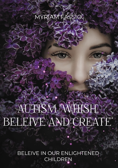 Autism "Whish, Beleive And Create" : Beleive in our enlightened children