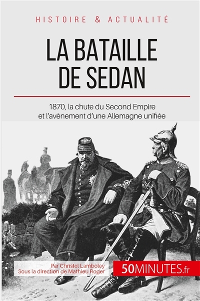 La bataille de Sedan : 1870, la chute du Second Empire et l'avènement d'une Allemagne unifiée