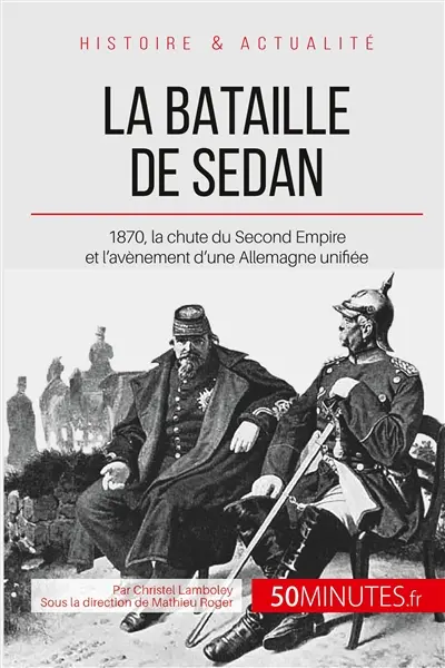La bataille de Sedan : 1870, la chute du Second Empire et l'avènement d'une Allemagne unifiée