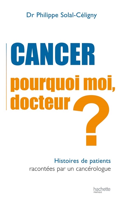 Cancer, pourquoi moi docteur ? : histoires de patients racontées par un cancérologue