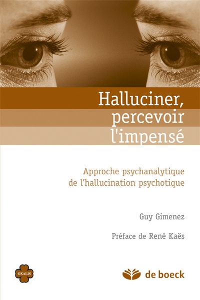 Halluciner, percevoir l'impensé : approche psychanalytique de l'hallucination psychotique