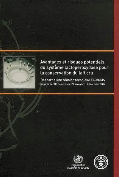 Avantages et risques potentiels du système lactoperoxydase pour la conservation du lait cru : rapport d'une réunion technique FAO-OMS, siège de la FAO, Rome, Italie, 28 nov.-2 déc. 2005