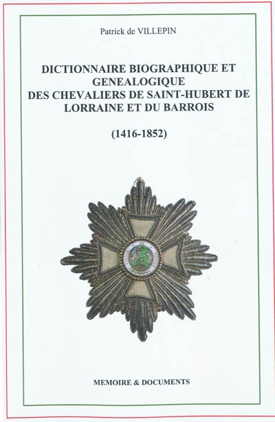 Dictionnaire biographique et généalogique des chevaliers de Saint-Hubert de Lorraine et du Barrois (1416-1852)