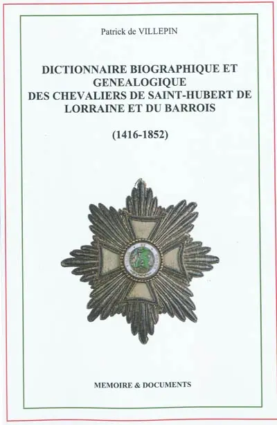 Dictionnaire biographique et généalogique des chevaliers de Saint-Hubert de Lorraine et du Barrois (1416-1852)