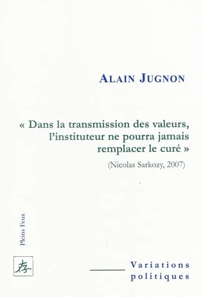 Dans la transmission des valeurs, l'instituteur ne pourra jamais remplacer le curé (Nicolas Sarkozy, 2007)