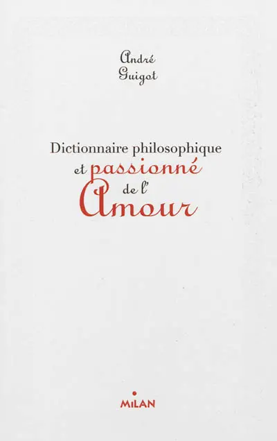 Dictionnaire philosophique et passionné de l'amour