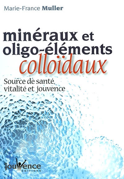 Minéraux et oligo-éléments colloïdaux : source de santé, vitalité et jouvence