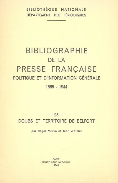 Bibliographie de la presse française politique et d'information générale : 1865-1944. Vol. 25. 25, Doubs et Territoire de Belfort