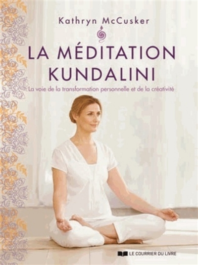 La méditation kundalini : la voie de la transformation personnelle et de la créativité