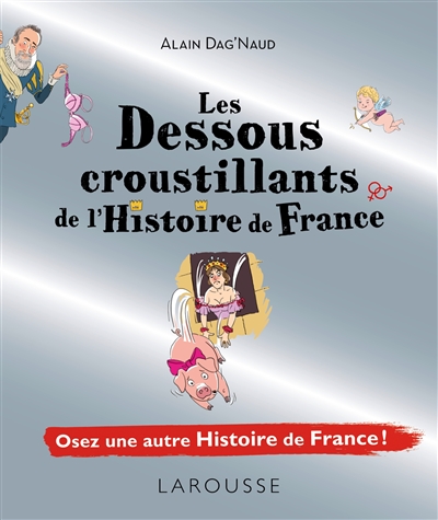 Les dessous croustillants de l'histoire de France : osez une autre histoire de France !