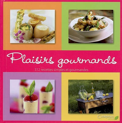 Plaisirs gourmands : 312 recettes simples et gourmandes