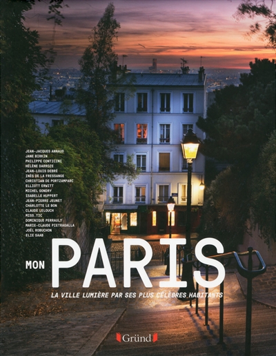 Mon Paris : les Parisiens célèbres parlent de la Ville lumière : Jean-Jacques Annaud, Jane Birkin, Philippe Conticini, Hélène Darroze...
