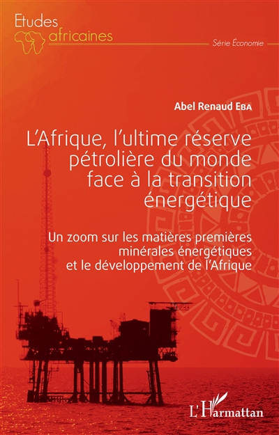 L'Afrique, l'ultime réserve pétrolière du monde face à la transition énergétique : un zoom sur les matières premières minérales énergétiques et le développement de l'Afrique