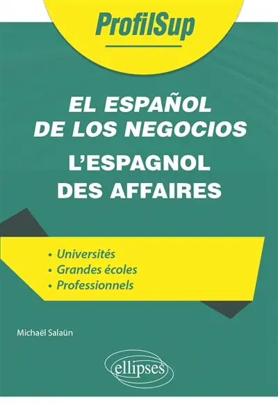 El espanol de los negocios. L'espagnol des affaires : universités, grandes écoles, professionnels