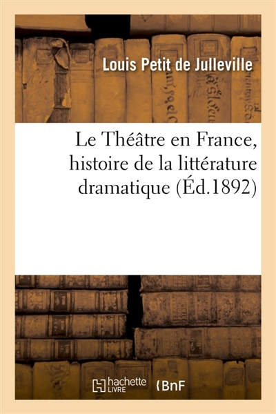 Le Théâtre en France, histoire de la littérature dramatique : depuis ses origines jusqu'à nos jours