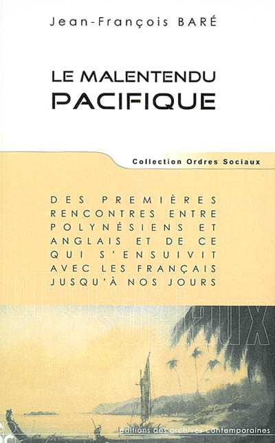 Le malentendu Pacifique : des premières rencontres entre Polynésiens et Anglais et de ce qui s'ensuivit avec les Français jusqu'à nos jours