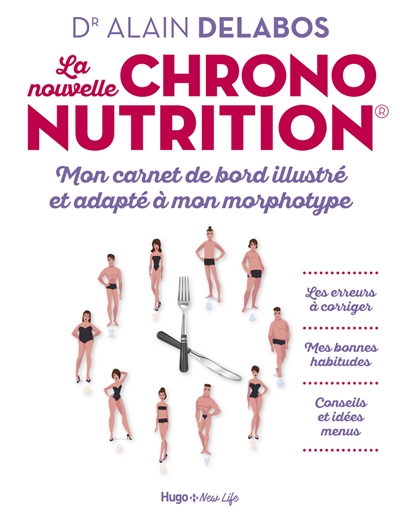 La nouvelle chrononutrition : mon carnet de bord illustré et adapté à mon morphotype : les erreurs à corriger, mes bonnes habitudes, conseils et idées menus