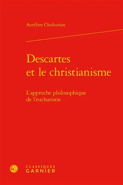 Descartes et le christianisme : l'approche philosophique de l'eucharistie
