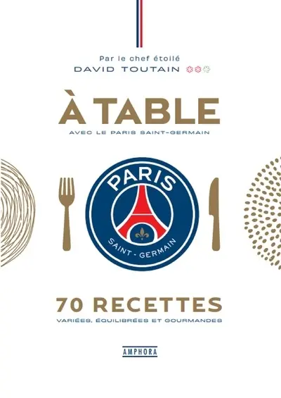 A table avec le Paris Saint-Germain : 70 recettes variées, équilibrées et gourmandes