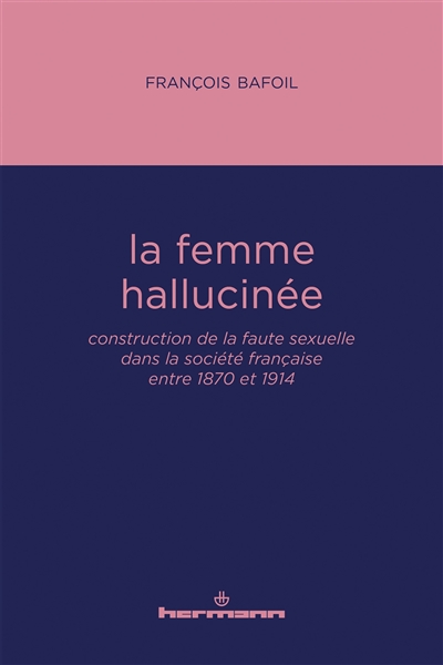 La femme hallucinée : construction de la faute sexuelle dans la société française entre 1870 et 1914