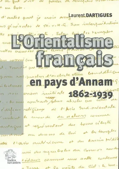 L'orientalisme français en pays d'Annam (1862-1939) : essai sur l'idée française du Viêt Nam