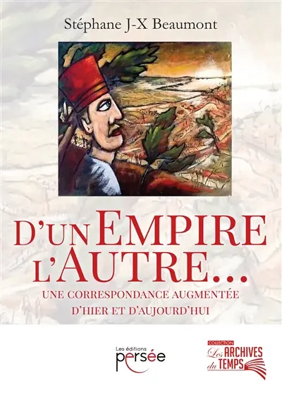 D'un empire, l'autre... : une correspondance augmentée d'hier et d'aujourd'hui : histoire