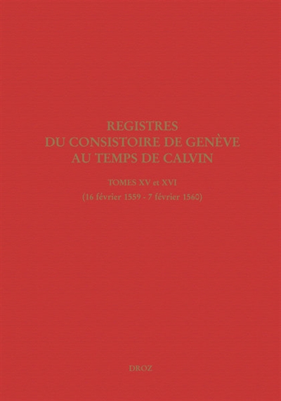 Registres du Consistoire de Genève au temps de Calvin. Vol. 15-16. 16 février 1559-7 février 1560