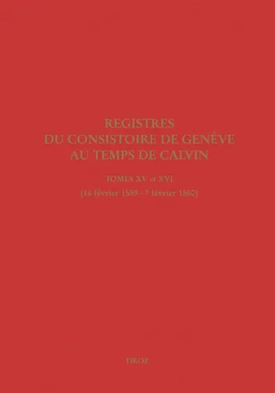 Registres du Consistoire de Genève au temps de Calvin. Vol. 15-16. 16 février 1559-7 février 1560