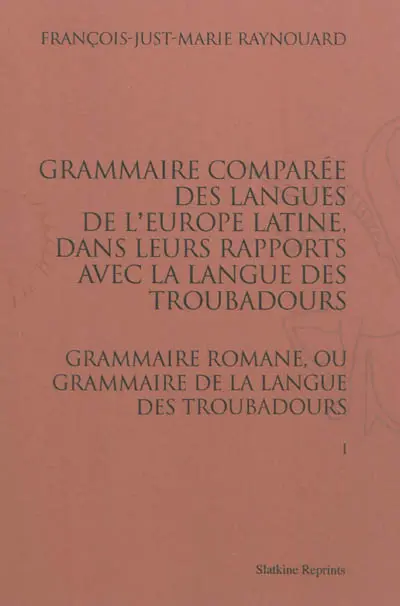Grammaire comparée des langues de l'Europe latine, dans leurs rapports avec la langue des troubadours : grammaire romane, ou grammaire de la langue des troubadours