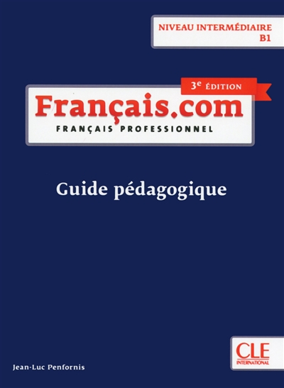 Français.com, niveau intermédiaire B1 : français professionnel : guide pédagogique