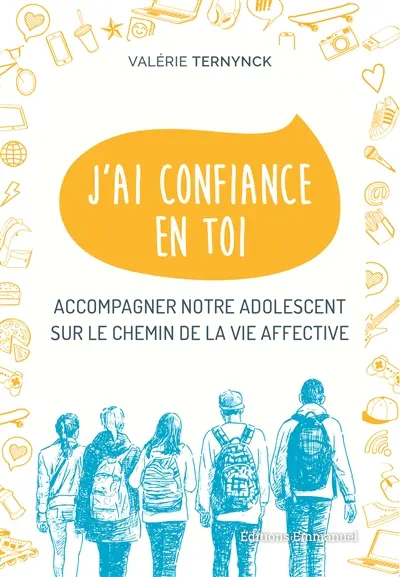 J'ai confiance en toi : accompagner notre adolescent sur le chemin de la vie affective
