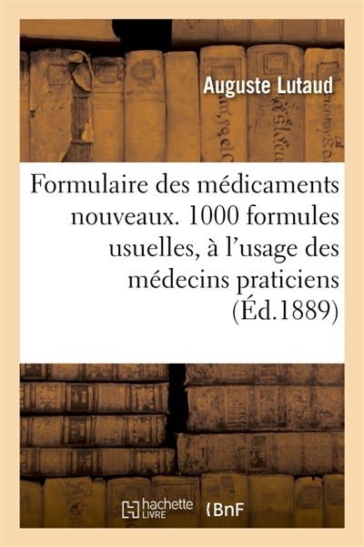 Formulaire des médicaments nouveaux.1000 formules usuelles, à l'usage des médecins praticiens : et portant principalement sur les médicaments et les médications nouvelles